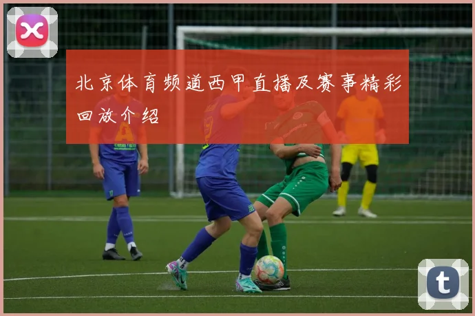 北京体育频道西甲直播及赛事精彩回放介绍