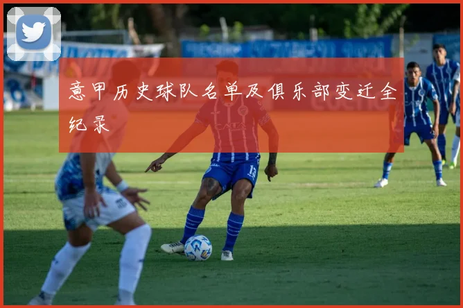 意甲历史球队名单及俱乐部变迁全纪录