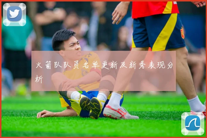火箭队队员名单更新及新秀表现分析