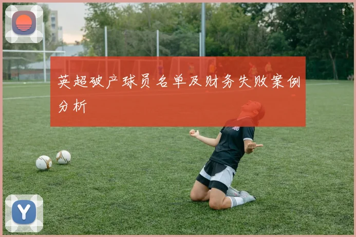 英超破产球员名单及财务失败案例分析