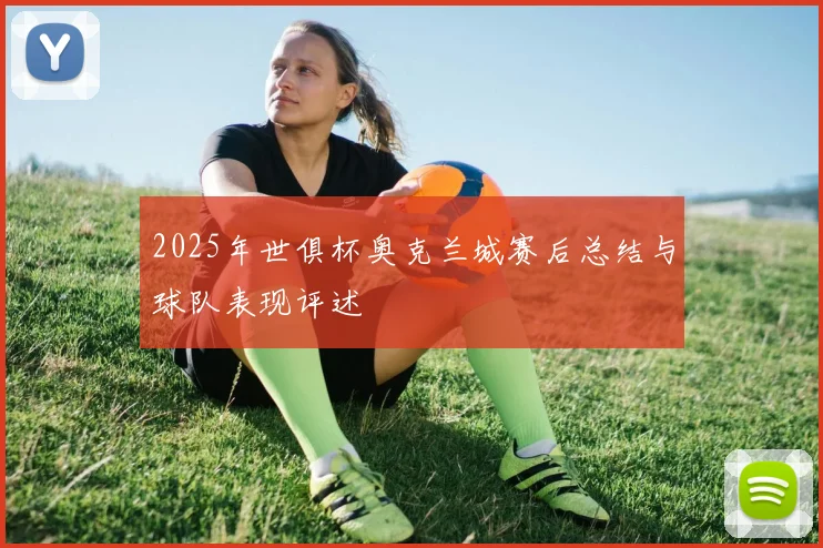 2025年世俱杯奥克兰城赛后总结与球队表现评述